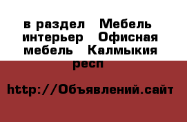  в раздел : Мебель, интерьер » Офисная мебель . Калмыкия респ.